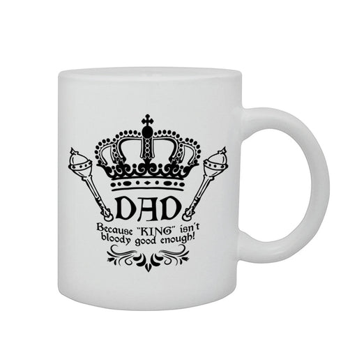 "Dad Because King Isn't Good Enough" Funny / Novelty Father's Day 10/11 Oz Mug