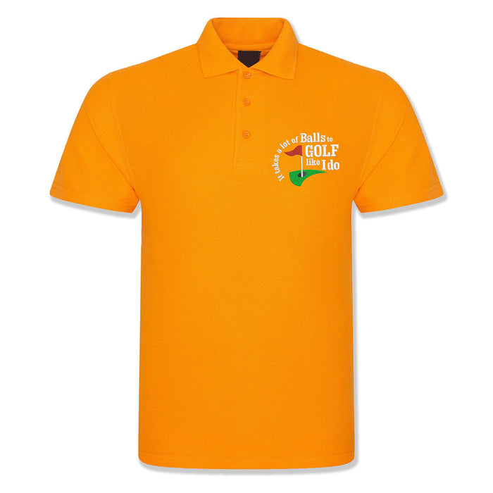 Golf Polo - "It takes a lot of balls to golf like I do"