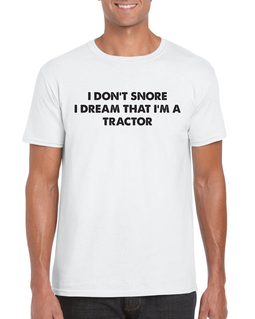 " I Don't Snore , I Dream I Am A Tractor"  Funny Weird Sleep Gift Slogan T-Shirt