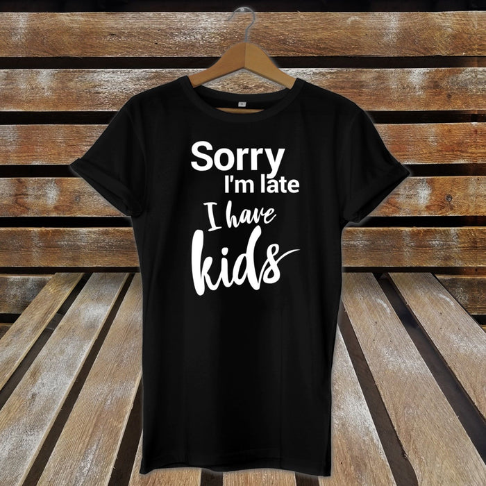 Sorry I'm Late I've Have Kids Cute Funny Novelty Mum Father's Day T-Shirt Gift