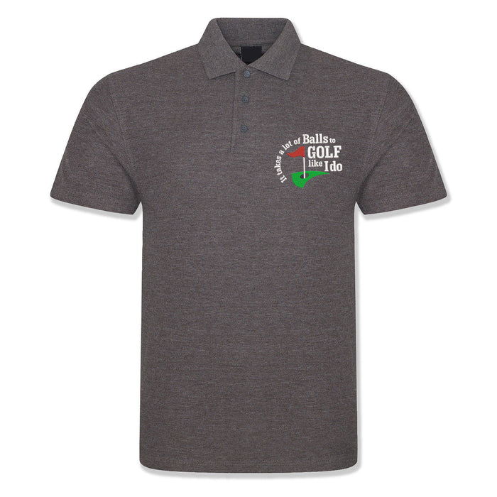 Golf Polo - "It takes a lot of balls to golf like I do"