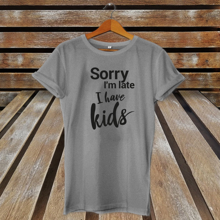 Sorry I'm Late I've Have Kids Cute Funny Novelty Mum Father's Day T-Shirt Gift