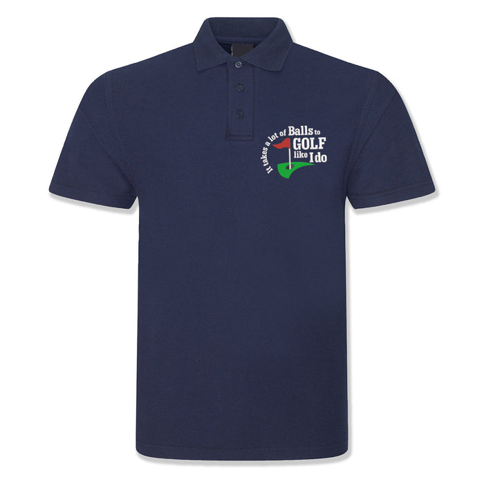 Golf Polo - "It takes a lot of balls to golf like I do"