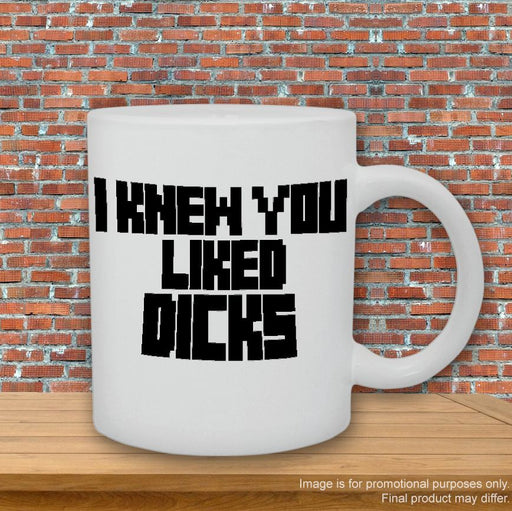 'I KNEW YOU LIKED DICKS' Typography Design Mug