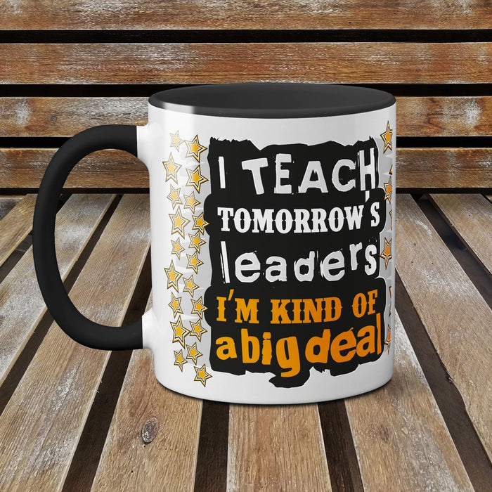 I Teach Tomorrows Leaders - I'm Kind of a Big Deal - Funny Ceramic Mug