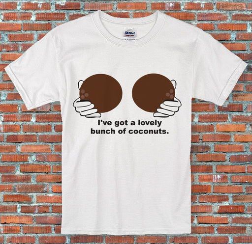 "I've got a lovely bunch of Coconuts" Funny Rude Dirty Joke T Shirt S - 2XL