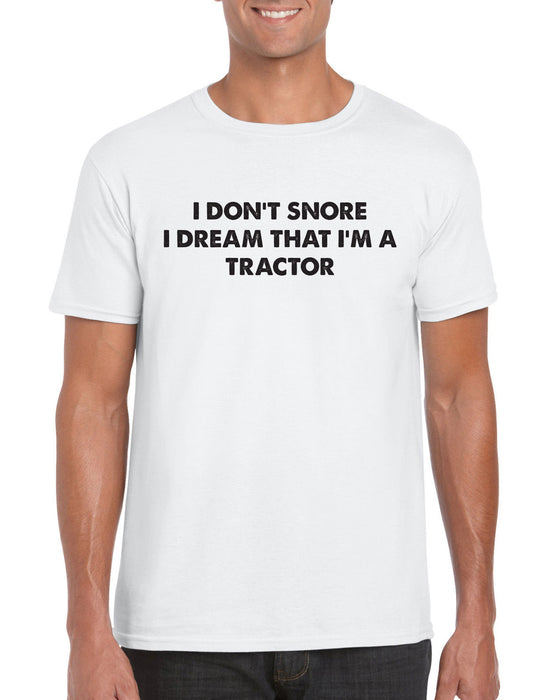 " I Don't Snore , I Dream I Am A Tractor"  Funny Weird Sleep Gift Slogan T-Shirt