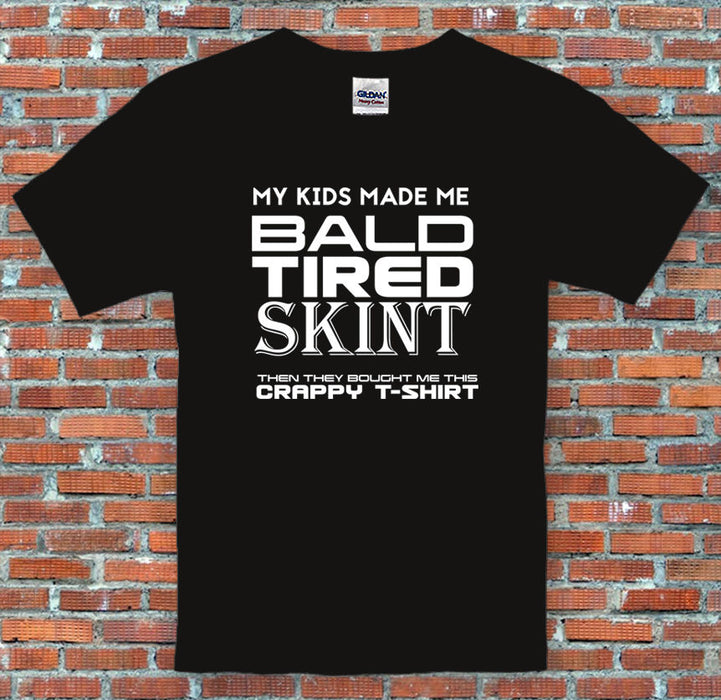 "My kids made me Bald, Tired, Skint" Fathers Day Funny Gift T-Shirt S-2XL