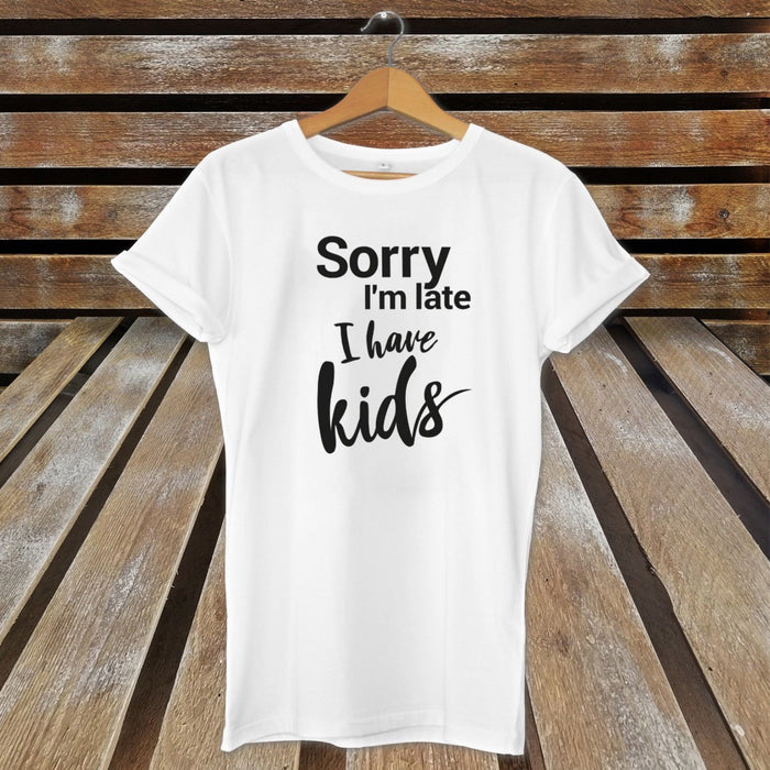 Sorry I'm Late I've Have Kids Cute Funny Novelty Mum Father's Day T-Shirt Gift