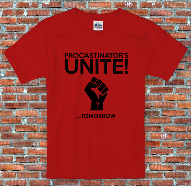 "Procrastinators Unite! ...Tomorrow" Funny Slogan Shirt S to 2XL