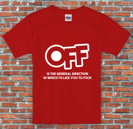 Off is the general direction I'd like you to F**K Comedy T Shirt S M L XL 2XL