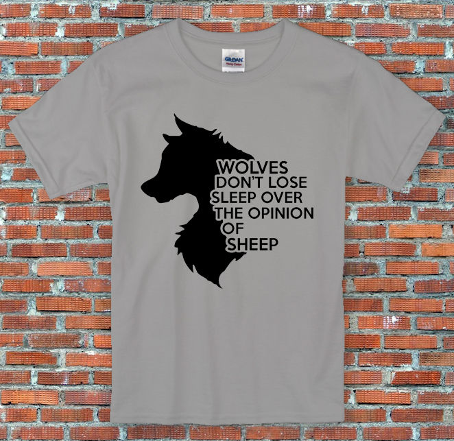 "Wolves Don't Lose Sleep Over The Opinion Of Sheep" Slogan Shirt S to 2XL