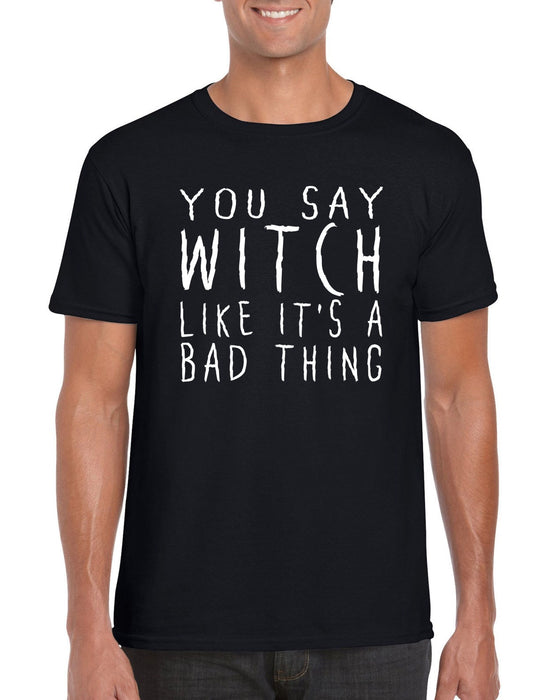 " You Say Witch Like It's A Bad Thing "  Halloween  Themed Slogan T-Shirt