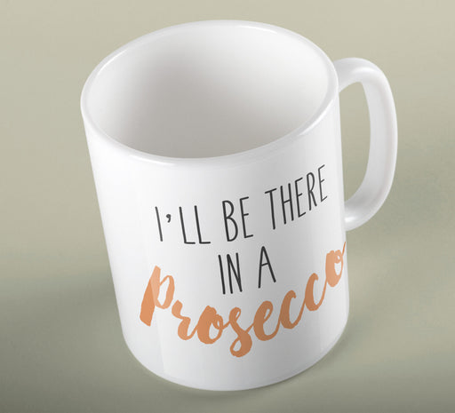" I'll Be There In A Prosecco " Funny Prosecco Slogan Ceramic Cup Mug